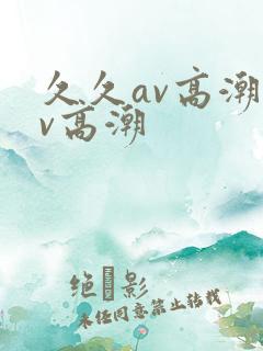 久久av高潮av高潮
