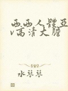 西西人体亚洲av高清大胆