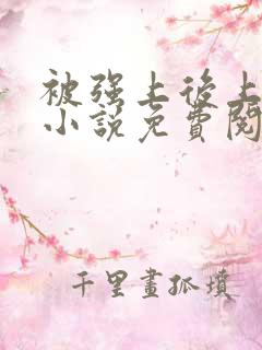 被强上后上瘾的小说免费阅读