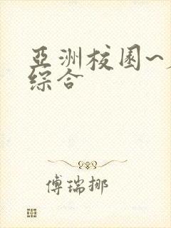 亚洲校园~春色综合