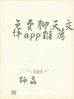 免费聊天交友软件app推荐