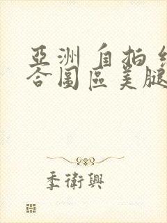 亚洲 自拍 综合图区美腿丝袜