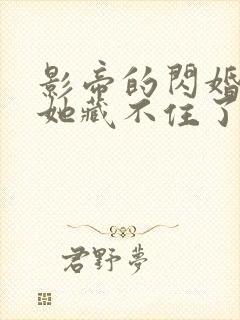 影帝的闪婚娇妻她藏不住了短剧