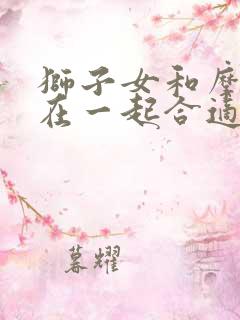 狮子女和摩羯男在一起合适吗