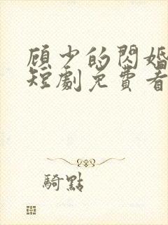 顾少的闪婚娇妻短剧免费看