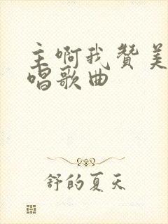 主啊我赞美您原唱歌曲