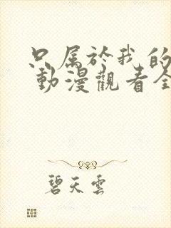 只属于我的女友 动漫观看全集