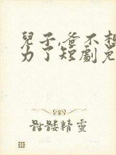 儿子,爸不想努力了短剧免费