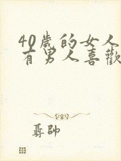 40岁的女人还有男人喜欢吗