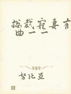 总裁宠妻有点甜 曲一一