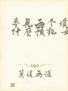 梦见两个坟墓是什么预兆 女性