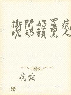 撕开奶罩疯狂揉吮奶头黑人