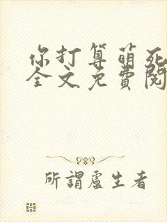 你打算萌死我吗全文免费阅读