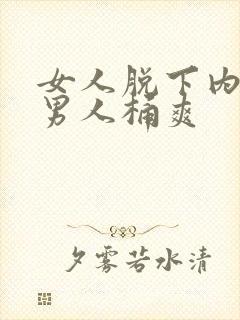 女人脱下内裤让男人桶爽