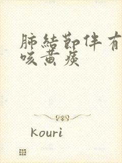 肺结节伴有咳嗽咳黄痰