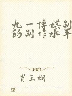 九一传媒制片厂的制作水平