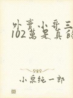 外卖小哥三年挣102万是真的吗