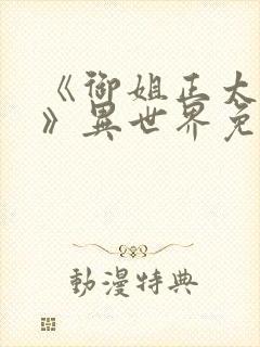 《御姐正太御姐》异世界免费观看