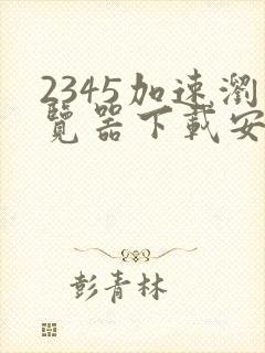 2345加速浏览器下载安装