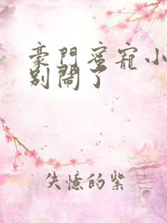 豪门蜜宠小甜妻别闹了