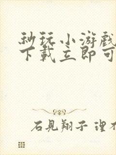 秒玩小游戏免费下载立即可以玩