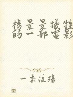 杨晨晨牺牲最大的一部电影