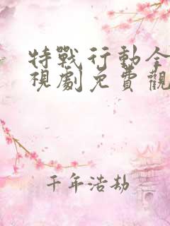 特战行动全集电视剧免费观看