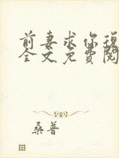 前妻求你复婚吧全文免费阅读