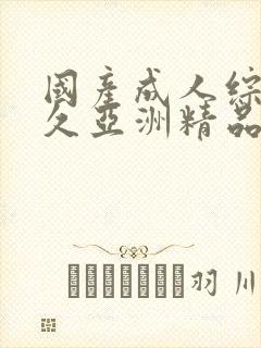 国产成人综合久久亚洲精品