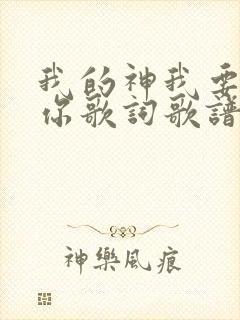 我的神我要敬拜你歌词歌谱完整版