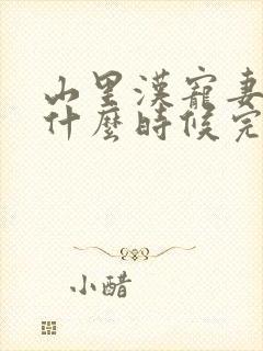 山里汉宠妻无度什么时候完结