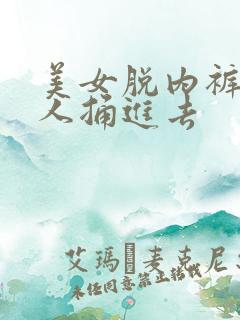 美女脱内裤让男人捅进去