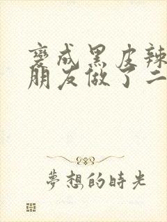 变成黑皮辣妹后朋友做了二季