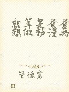 就算是爸爸,也想做动漫无删减