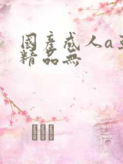 国产成人a亚洲精品无
