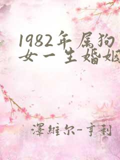 1982年属狗女一生婚姻命运