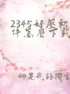 2345好压软件怎么下载