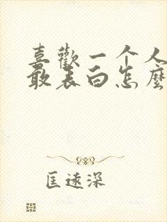 喜欢一个人又不敢表白怎么办