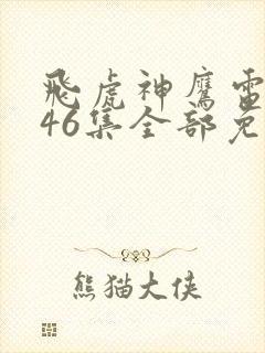 飞虎神鹰电视剧46集全部免费