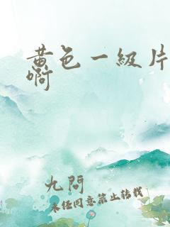 黄色一级片啊啊啊