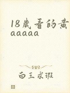 18岁看的黄色aaaaa