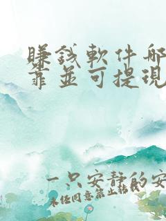 赚钱软件哪个可靠并可提现至微信