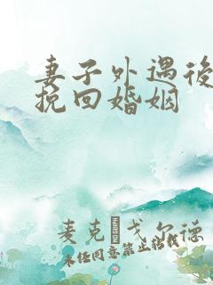 妻子外遇后怎样挽回婚姻