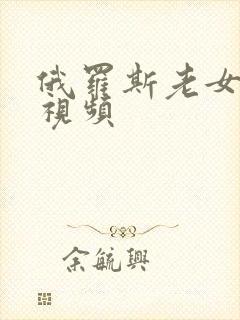 俄罗斯老女人性视频