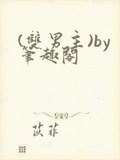 (双男主)by笔趣阁