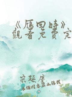 《雁回时》在线观看免费完整观看