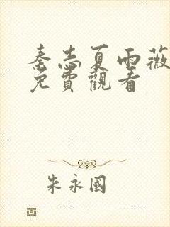 秦志夏雨薇短剧免费观看