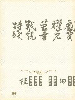 特战荣耀剧情在线观看免费完整版