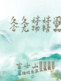 久久婷婷国产综合尤物精品