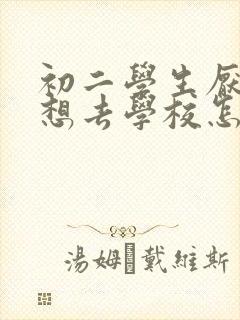 初二学生厌学不想去学校怎么办